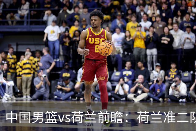 中国男篮vs荷兰前瞻：荷兰准二队背靠背出战，杨瀚森出场备受期待